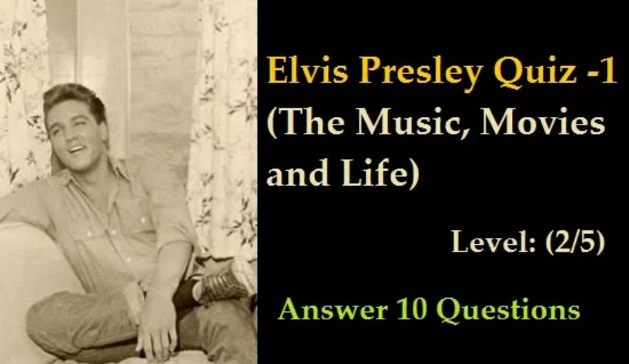 Elvis Presley Quiz -1 (The Music, Movies and Life)