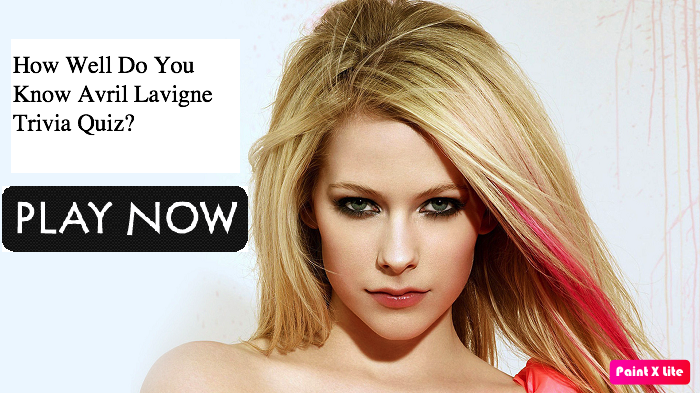 How Well Do You Know Avril Lavigne Trivia Quiz?
