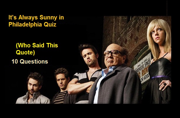 It's Always Sunny in Philadelphia Quiz -2 (Who Said This Quote)