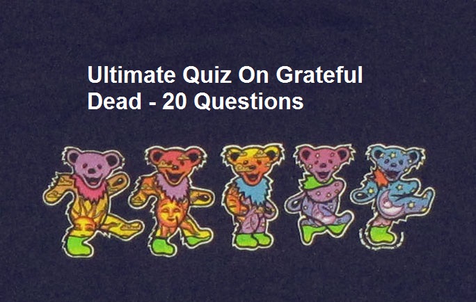 Ultimate Quiz On Grateful Dead - 20 Questions
