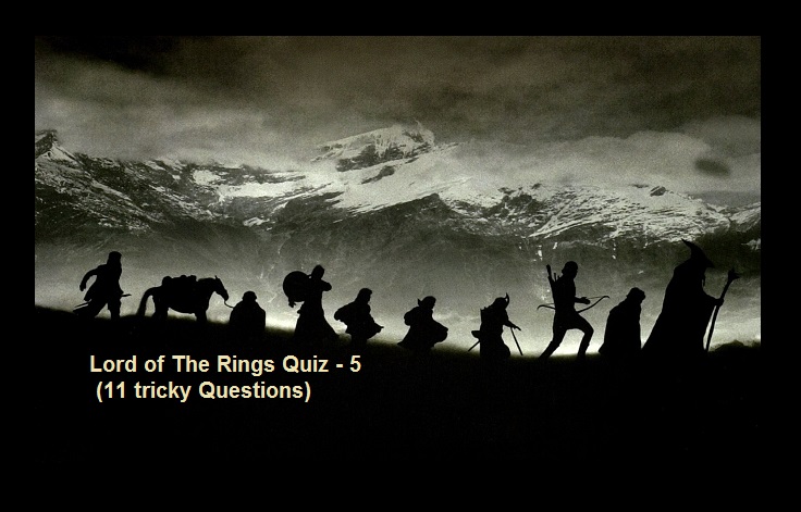 Lord of The Rings Quiz - 5 (11 tricky Questions)