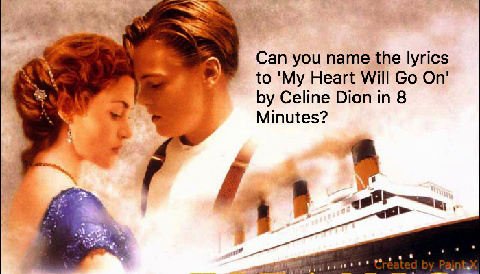 Can you name the lyrics to 'My Heart Will Go On' by Celine Dion in 8 Minutes?