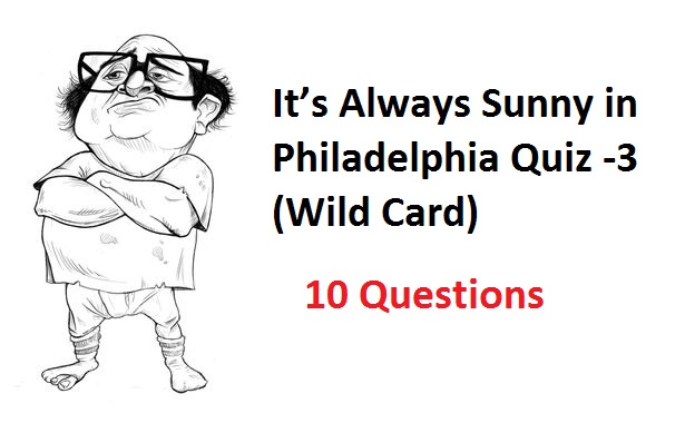 It’s Always Sunny in Philadelphia Quiz -3 (Wild Card)
