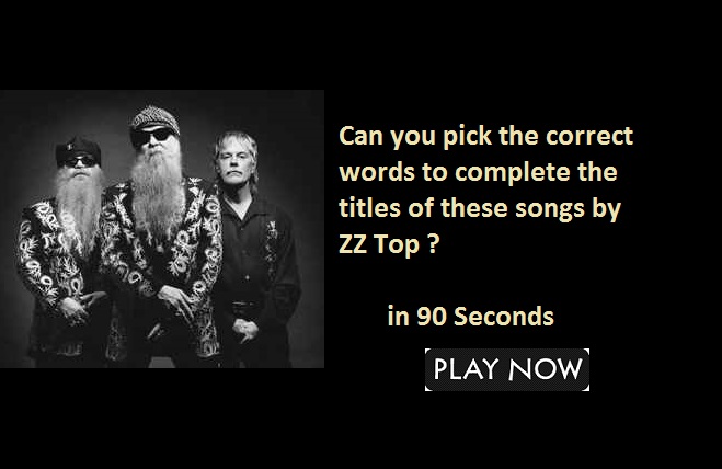 Can you pick the correct words to complete the titles of these songs by ZZ Top?