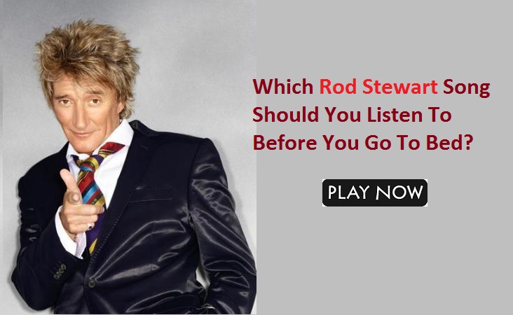 Which Rod Stewart Song Should You Listen To Before You Go To Bed?