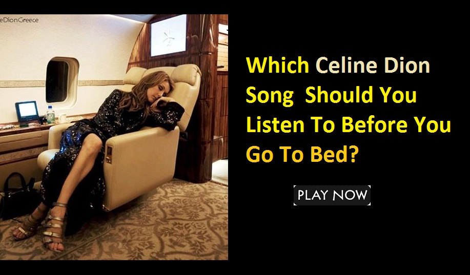 Which Celine Dion Song Should You Listen To Before You Go To Bed?