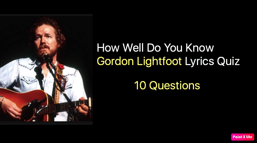 How Well Do You Know Gordon Lightfoot Lyrics Quiz Quiz For Fans