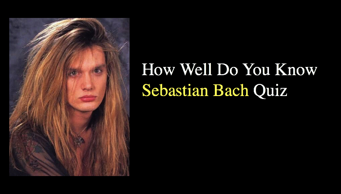How Well Do You Know Sebastian Bach Quiz