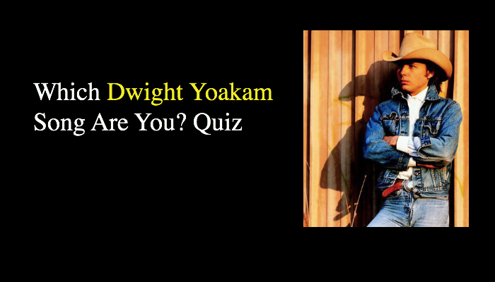 Which Dwight Yoakam Song Are You? Quiz
