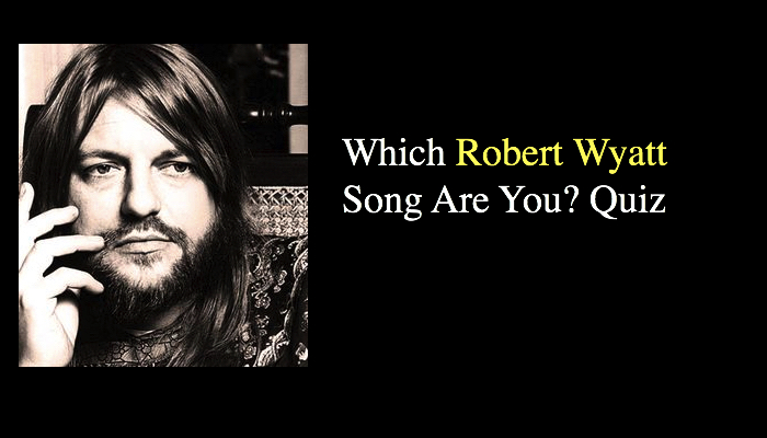 Which Robert Wyatt Song Are You? Quiz