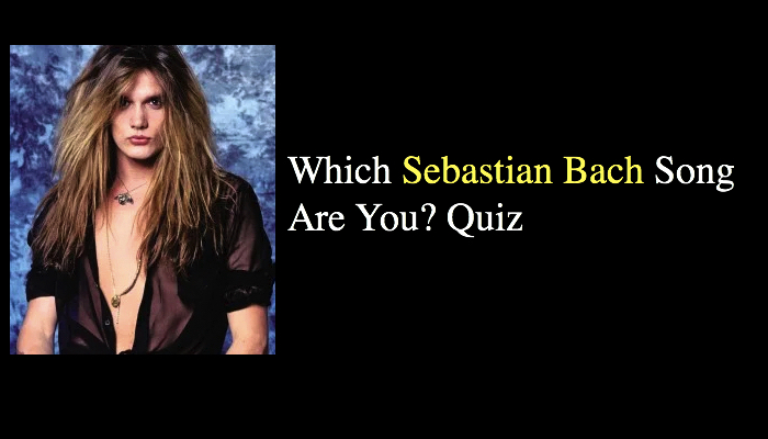 Which Sebastian Bach Song Are You? Quiz