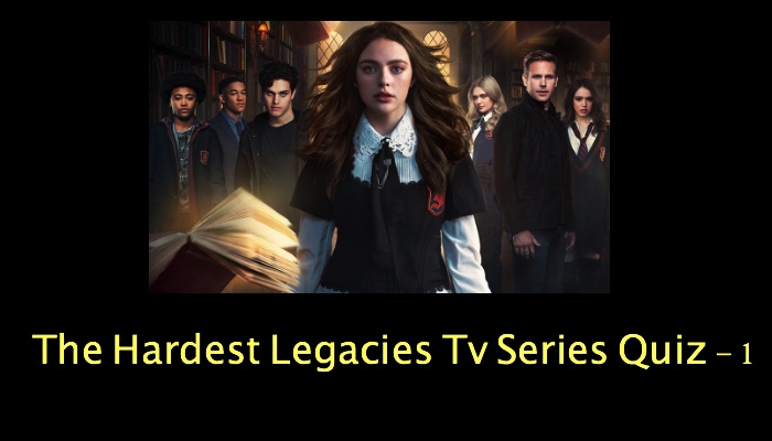 The Hardest Legacies Tv Series Quiz - 1