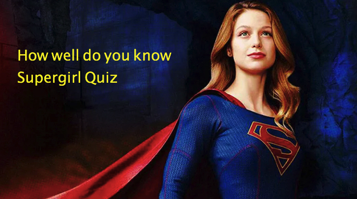 How well do you know Supergirl Quiz