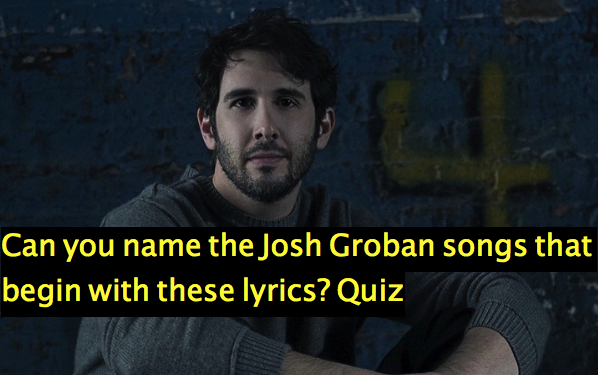 Can you name the Josh Groban songs that begin with these lyrics? Quiz