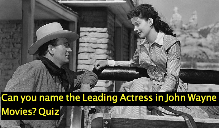 Can you name the Leading Actress in John Wayne Movies? Quiz