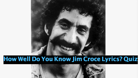 How Well Do You Know Jim Croce Lyrics? Quiz