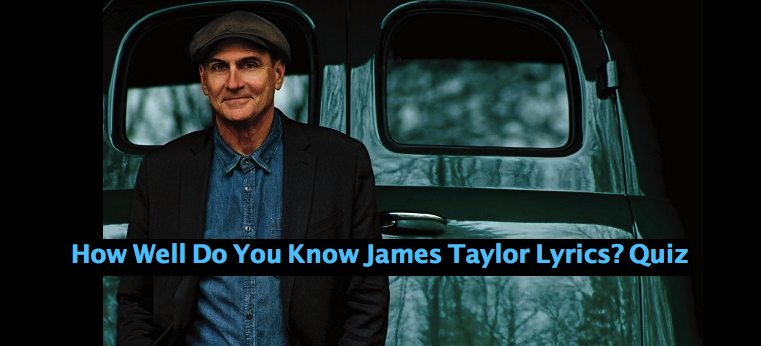 How Well Do You Know James Taylor Lyrics? Quiz