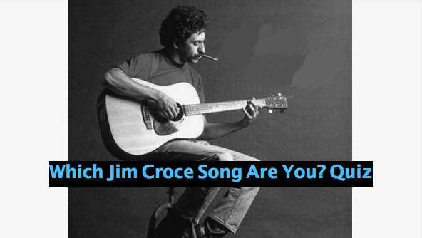 Which Jim Croce Song Are You? Quiz