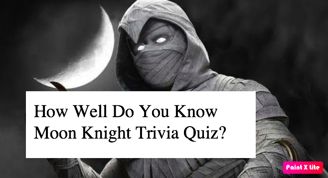 How Well Do You Know Moon Knight Trivia Quiz?