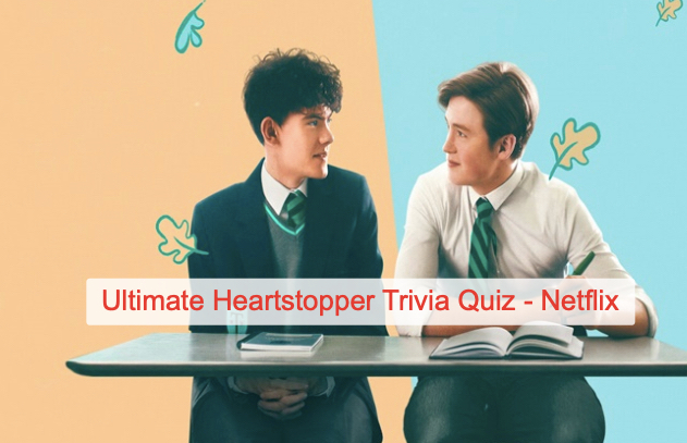 Ultimate Heartstopper Trivia Quiz - Netflix