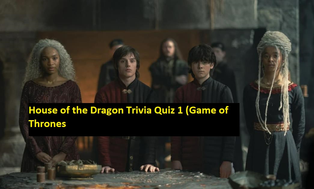House of the Dragon Trivia Quiz 1 (Game of Thrones)
